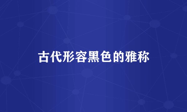 古代形容黑色的雅称