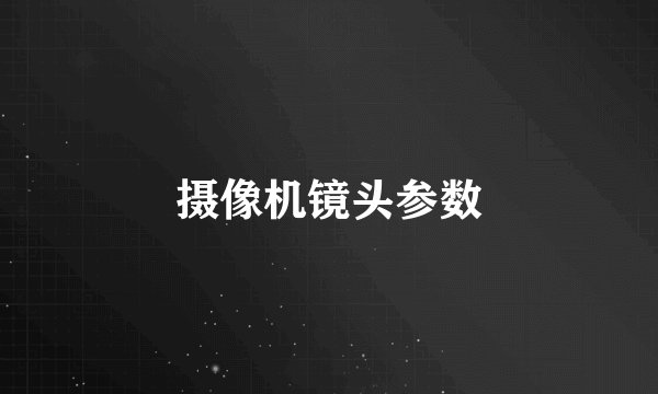 摄像机镜头参数