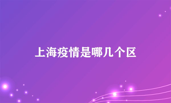 上海疫情是哪几个区
