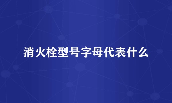 消火栓型号字母代表什么