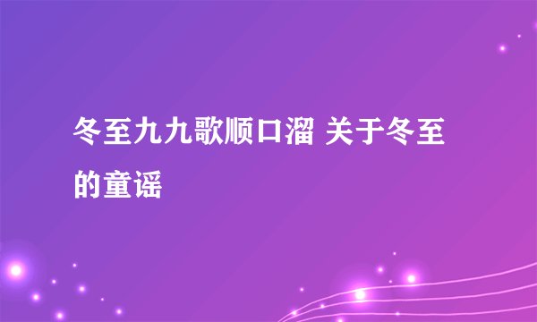 冬至九九歌顺口溜 关于冬至的童谣