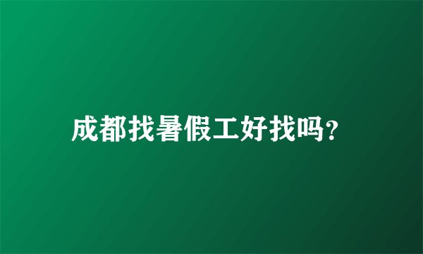 成都找暑假工好找吗？