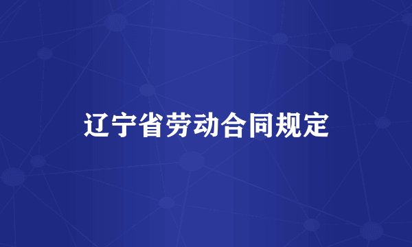 辽宁省劳动合同规定