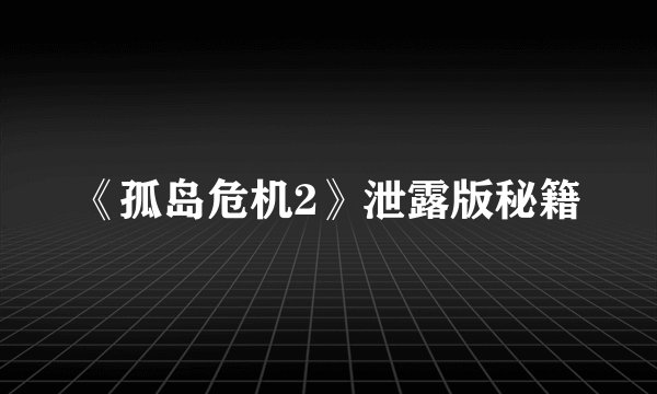 《孤岛危机2》泄露版秘籍