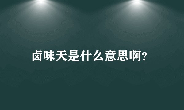 卤味天是什么意思啊？