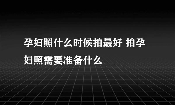 孕妇照什么时候拍最好 拍孕妇照需要准备什么