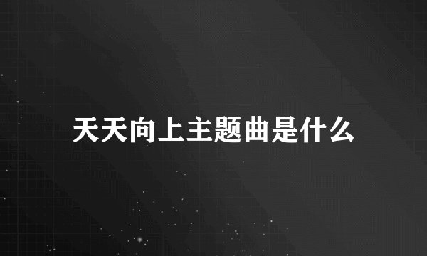 天天向上主题曲是什么