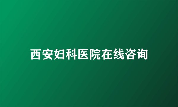 西安妇科医院在线咨询
