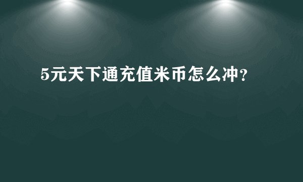 5元天下通充值米币怎么冲？