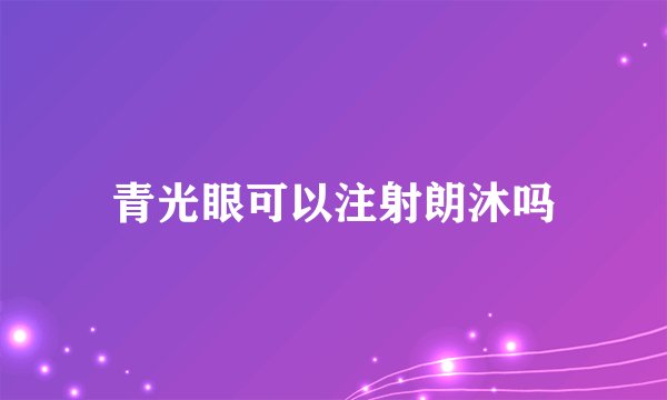 青光眼可以注射朗沐吗