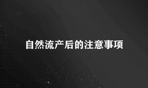 自然流产后的注意事项