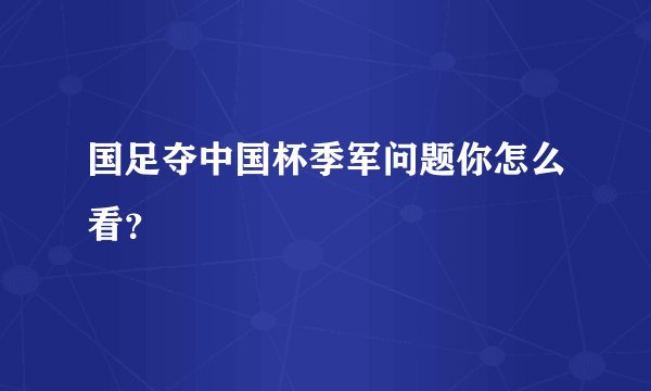 国足夺中国杯季军问题你怎么看？