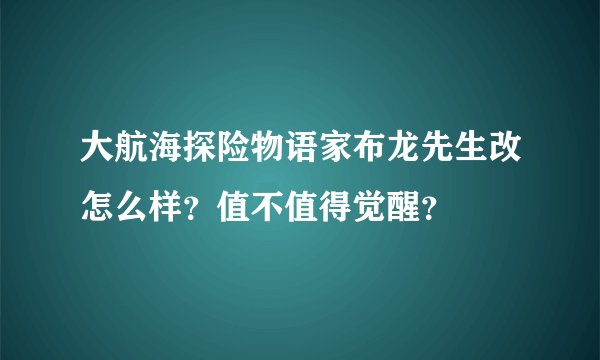 大航海探险物语家布龙先生改怎么样？值不值得觉醒？