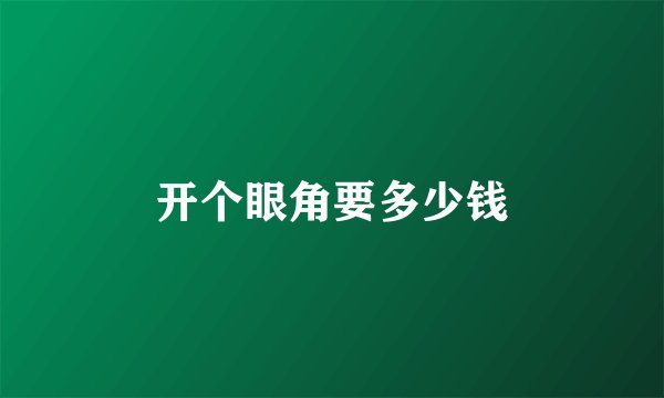 开个眼角要多少钱