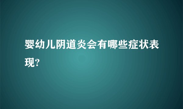 婴幼儿阴道炎会有哪些症状表现?