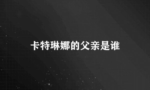 卡特琳娜的父亲是谁