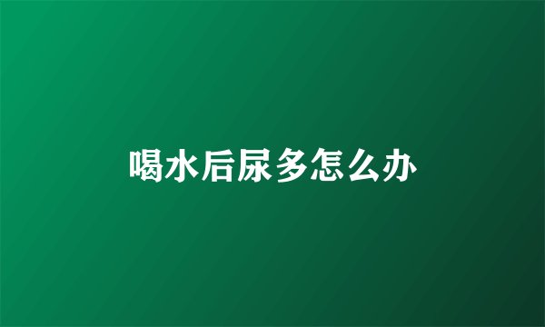 喝水后尿多怎么办