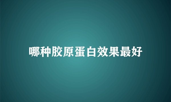 哪种胶原蛋白效果最好