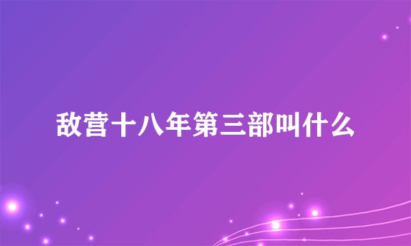 敌营十八年第三部叫什么