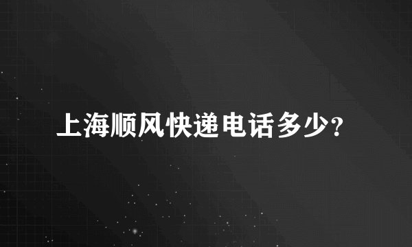 上海顺风快递电话多少？