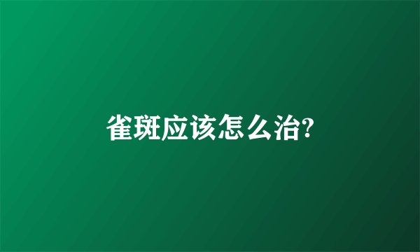 雀斑应该怎么治?