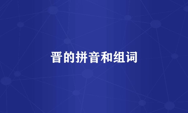 晋的拼音和组词