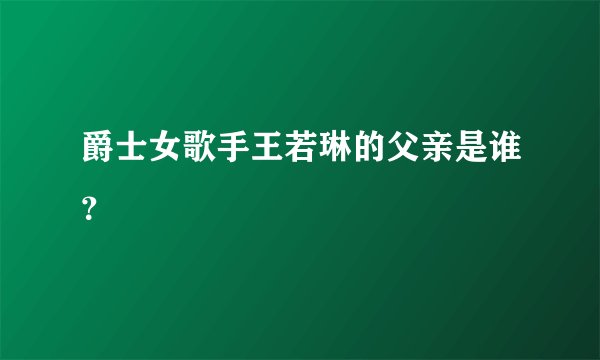 爵士女歌手王若琳的父亲是谁？