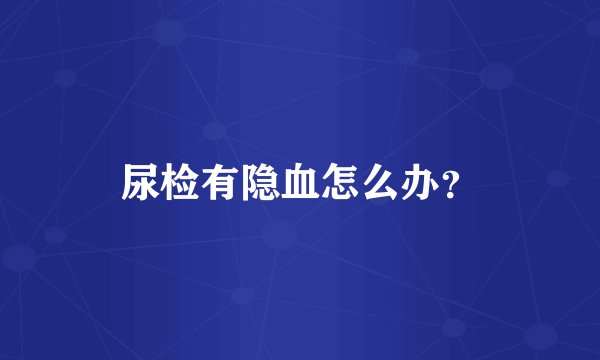 尿检有隐血怎么办？