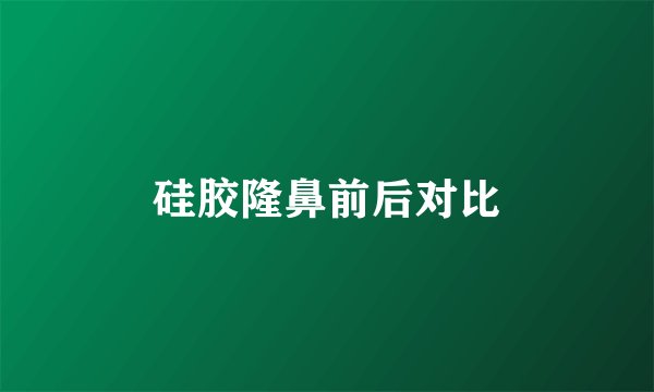 硅胶隆鼻前后对比