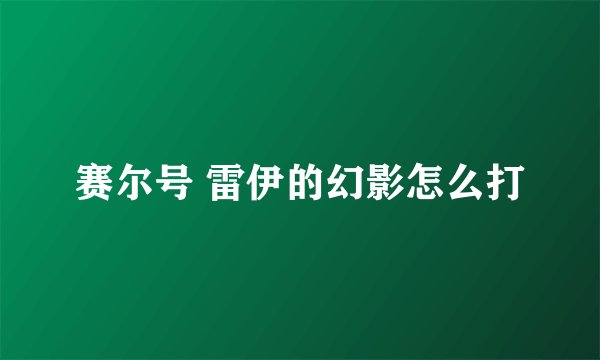 赛尔号 雷伊的幻影怎么打