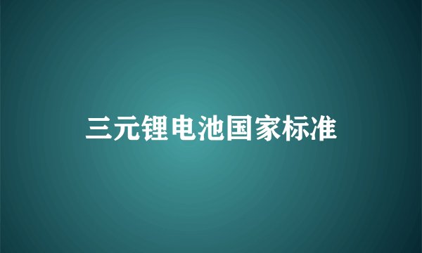 三元锂电池国家标准