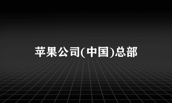 苹果公司(中国)总部