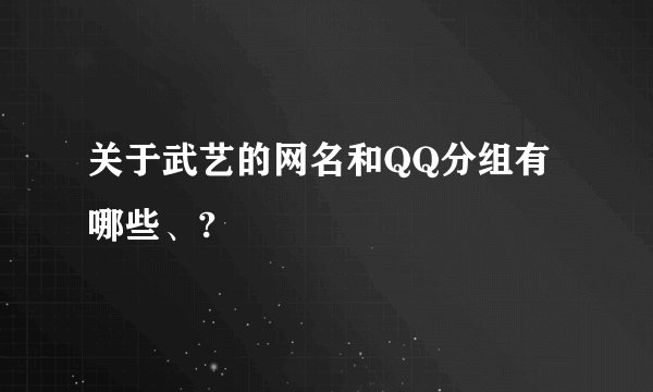 关于武艺的网名和QQ分组有哪些、?