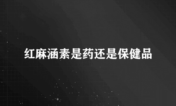 红麻涵素是药还是保健品