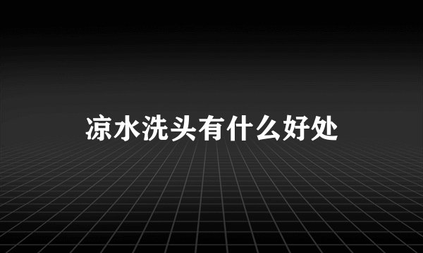 凉水洗头有什么好处