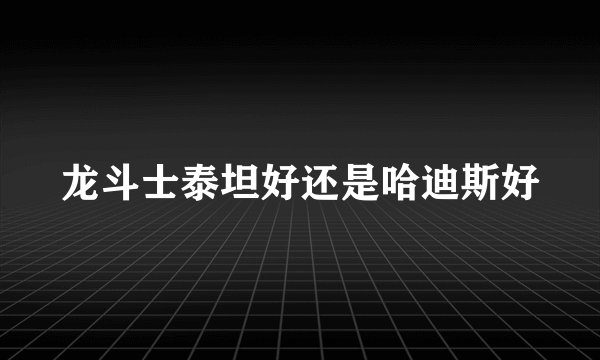 龙斗士泰坦好还是哈迪斯好