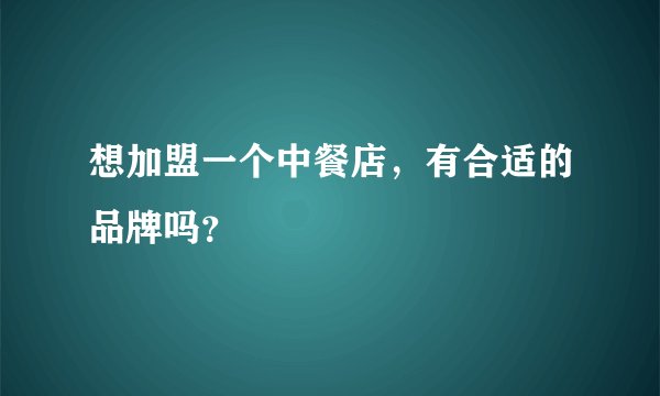 想加盟一个中餐店，有合适的品牌吗？