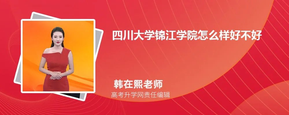 四川大学锦江学院怎么样好不好(什么档次、王牌专业、院校分数线)