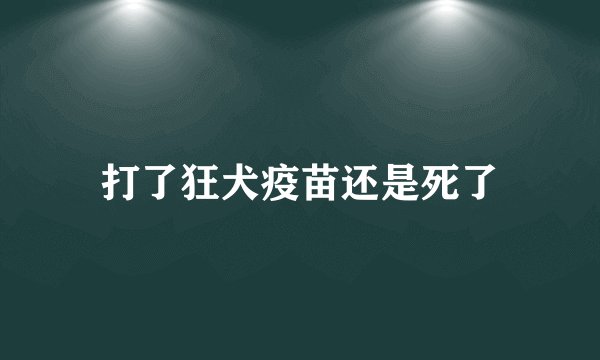 打了狂犬疫苗还是死了