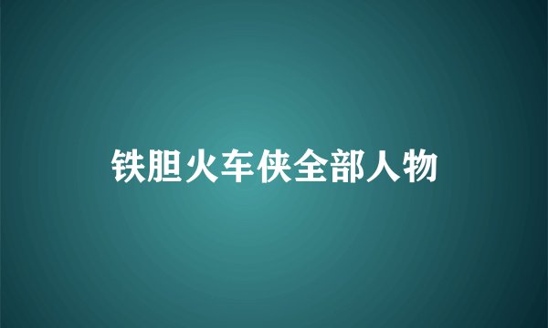 铁胆火车侠全部人物