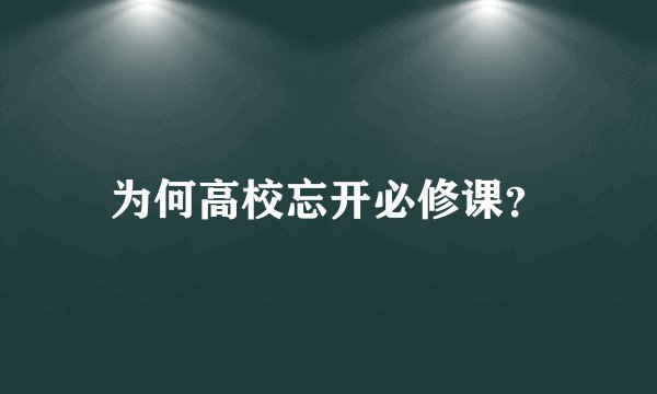 为何高校忘开必修课?