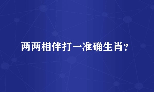 两两相伴打一准确生肖？