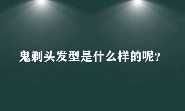 鬼剃头发型是什么样的呢？