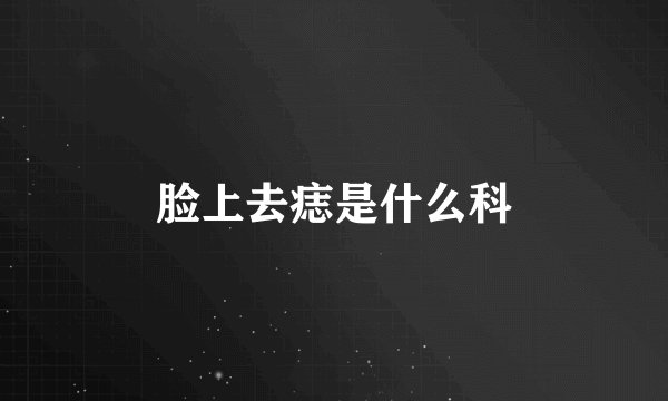 脸上去痣是什么科