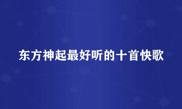 东方神起最好听的十首快歌