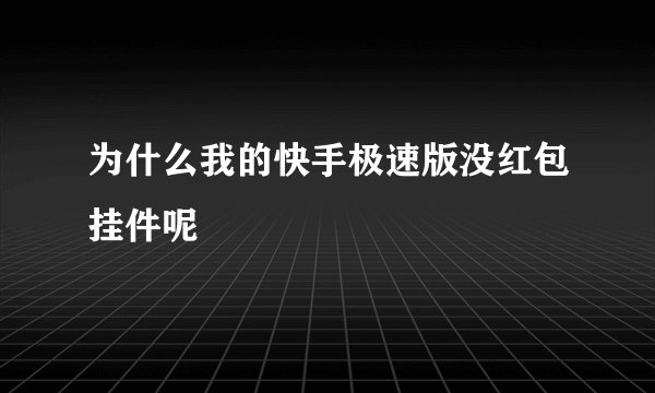 为什么我的快手极速版没红包挂件呢