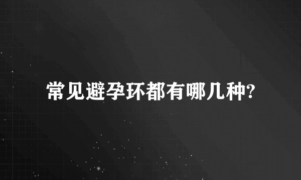 常见避孕环都有哪几种?