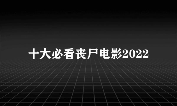 十大必看丧尸电影2022