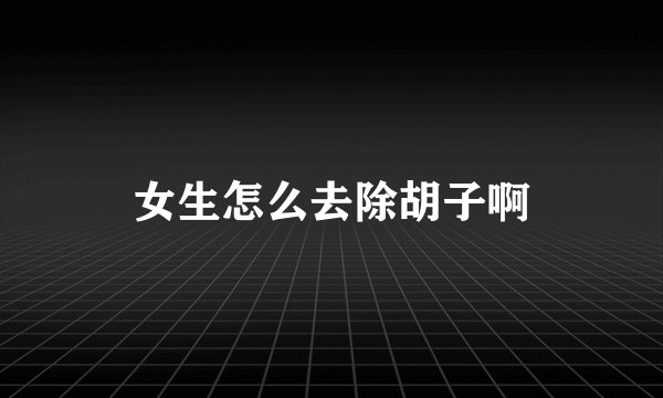 女生怎么去除胡子啊