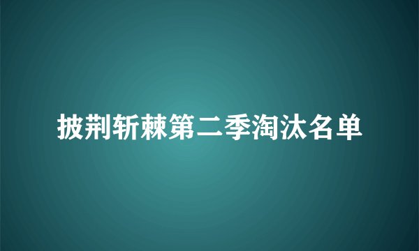 披荆斩棘第二季淘汰名单